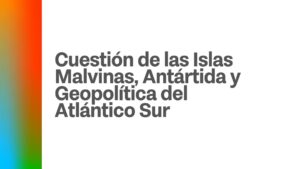 Título de la capacitación: Cuestión de las Islas Malvinas, Antártida y Geopolítica del Atlántico Sur